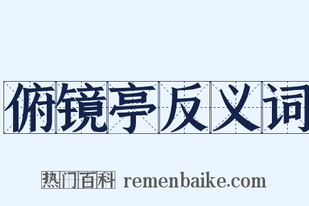 俯镜亭反义词是什么意思的图片